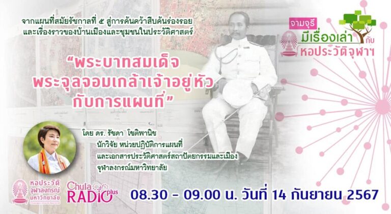 รายการ “จามจุรีมีเรื่องเล่ากับหอประวัติจุฬาฯ” ตอน “พระบาทสมเด็จพระจุลจอมเกล้าเจ้าอยู่หัวกับการแผนที่”