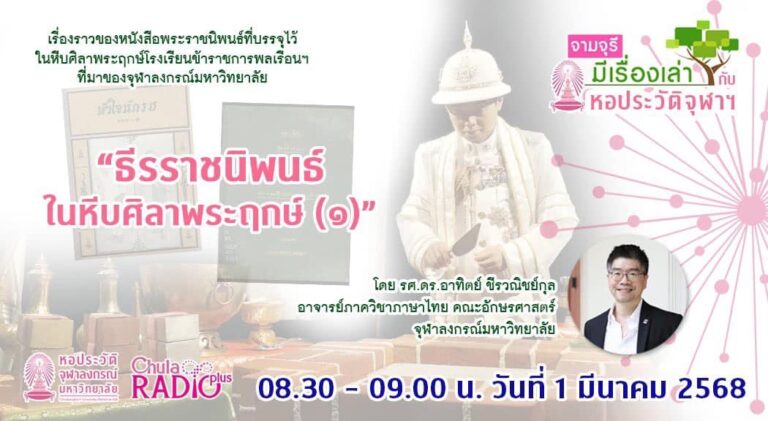 รายการ “จามจุรีมีเรื่องเล่ากับหอประวัติจุฬาฯ” “ธีรราชนิพนธ์ในหีบศิลาพระฤกษ์ ตอนที่ 1”